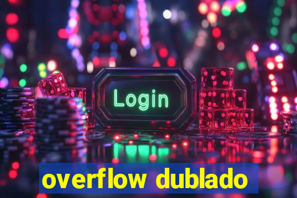 overflow dublado